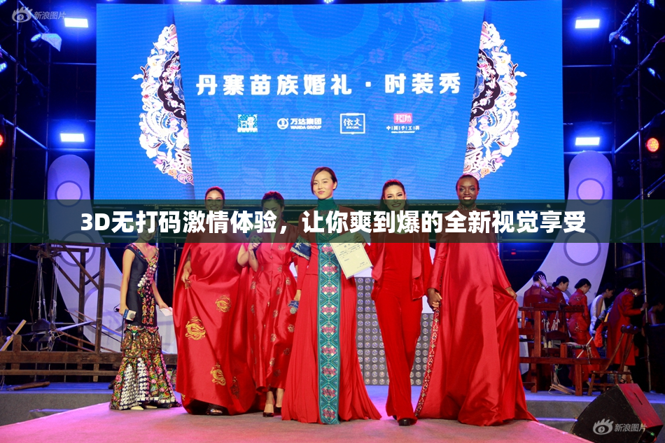 3D无打码激情体验，让你爽到爆的全新视觉享受