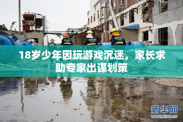 18岁少年因玩游戏沉迷，家长求助专家出谋划策