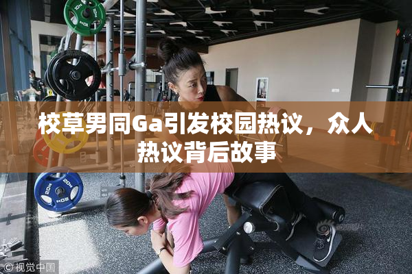 校草男同Ga引发校园热议，众人热议背后故事