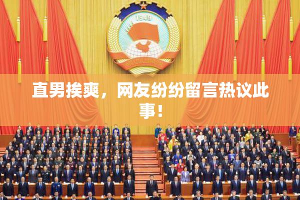 直男挨爽，网友纷纷留言热议此事！