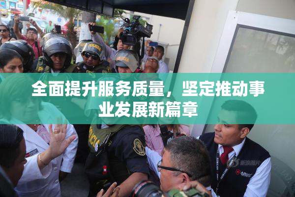 全面提升服务质量，坚定推动事业发展新篇章