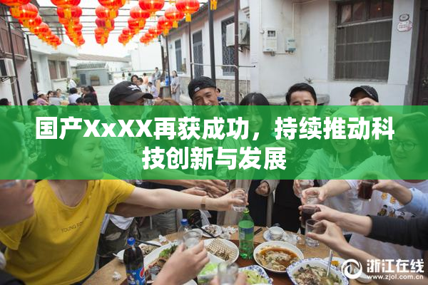 国产XxXX再获成功，持续推动科技创新与发展