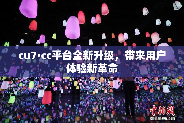 cu7·cc平台全新升级，带来用户体验新革命