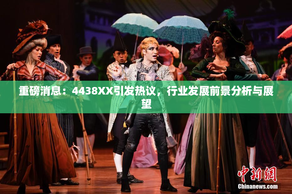 重磅消息：4438XX引发热议，行业发展前景分析与展望