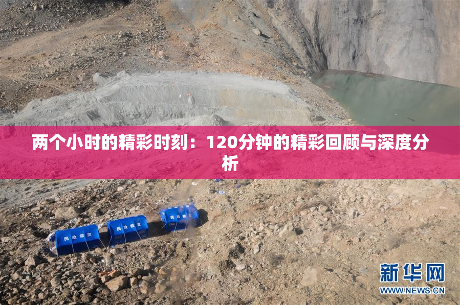 两个小时的精彩时刻：120分钟的精彩回顾与深度分析