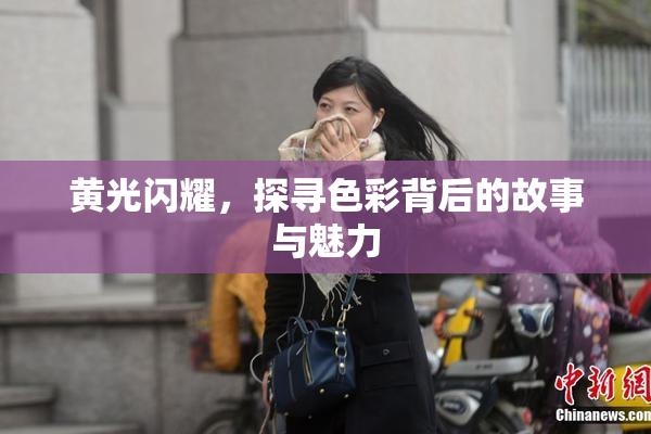 黄光闪耀，探寻色彩背后的故事与魅力