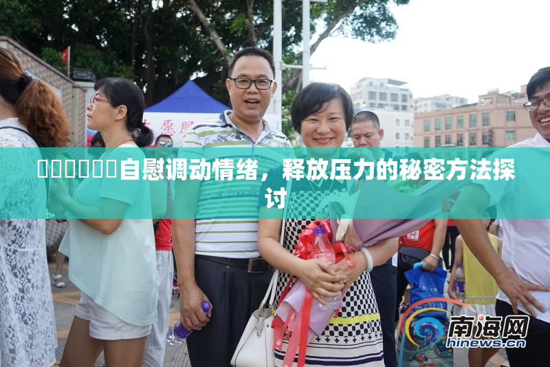 ❌‌❌‌❌‌自慰调动情绪，释放压力的秘密方法探讨