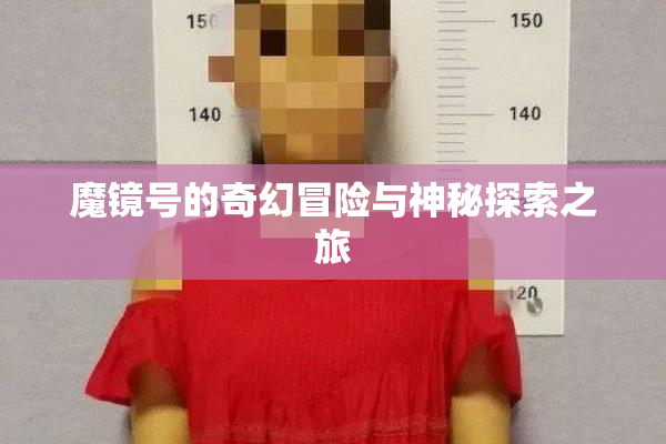魔镜号的奇幻冒险与神秘探索之旅