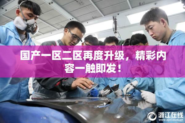 国产一区二区再度升级，精彩内容一触即发！