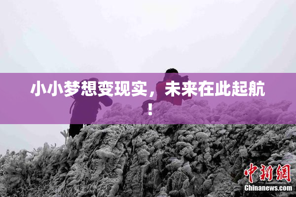 小小梦想变现实，未来在此起航！