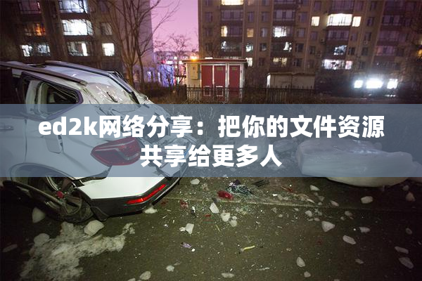 ed2k网络分享：把你的文件资源共享给更多人