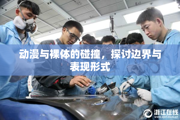 动漫与裸体的碰撞，探讨边界与表现形式