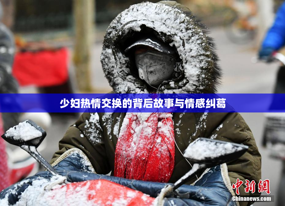 少妇热情交换的背后故事与情感纠葛
