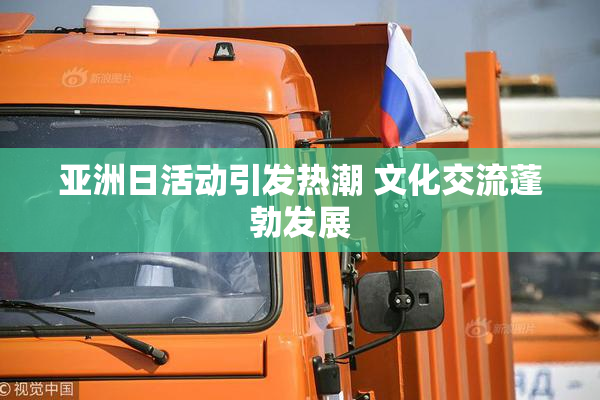 亚洲日活动引发热潮 文化交流蓬勃发展