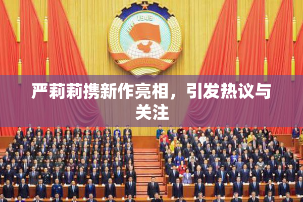 严莉莉携新作亮相，引发热议与关注
