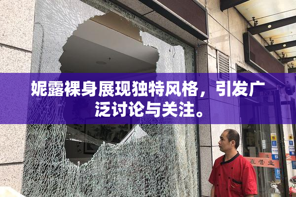 妮露裸身展现独特风格，引发广泛讨论与关注。