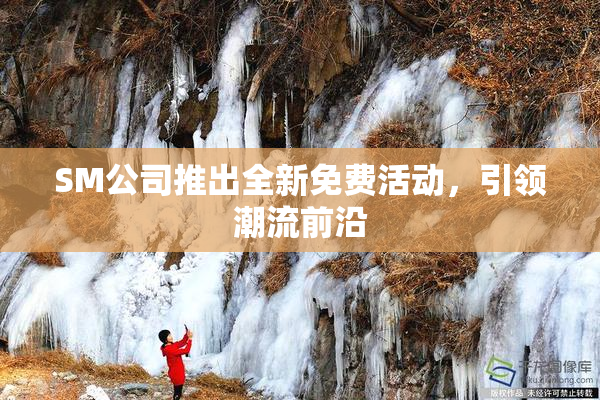SM公司推出全新免费活动，引领潮流前沿