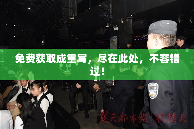 免费获取成重写，尽在此处，不容错过！