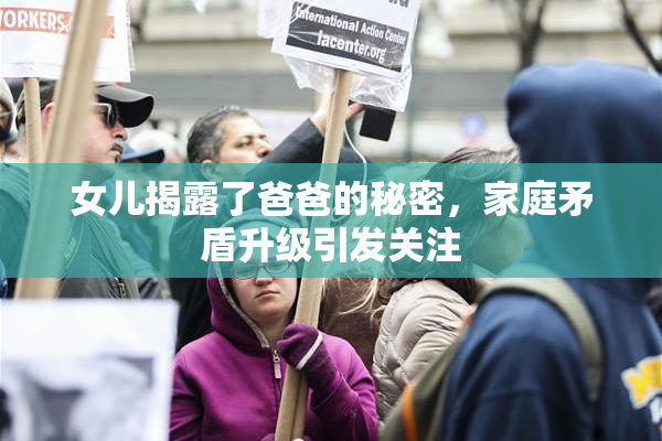 女儿揭露了爸爸的秘密，家庭矛盾升级引发关注