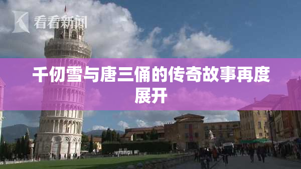千仞雪与唐三俑的传奇故事再度展开
