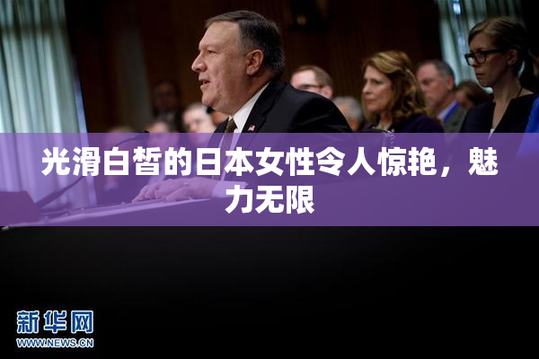 光滑白皙的日本女性令人惊艳，魅力无限