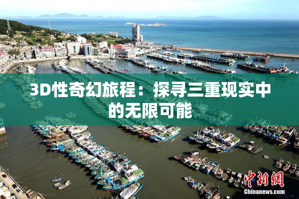 3D性奇幻旅程：探寻三重现实中的无限可能