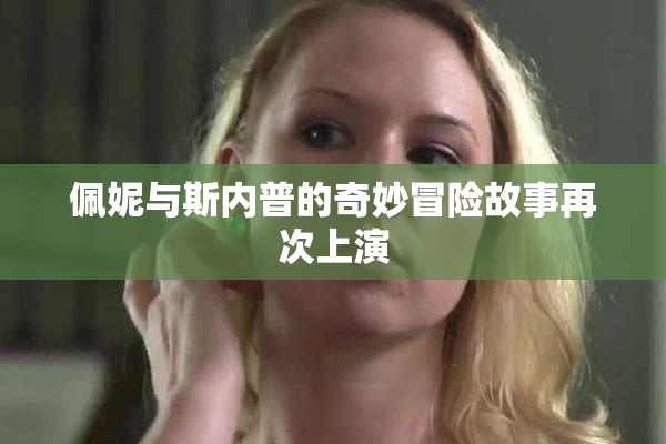 佩妮与斯内普的奇妙冒险故事再次上演