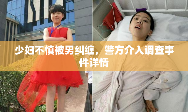少妇不慎被男纠缠，警方介入调查事件详情