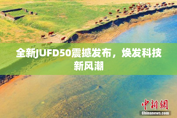 全新JUFD50震撼发布，焕发科技新风潮