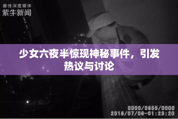 少女六夜半惊现神秘事件，引发热议与讨论