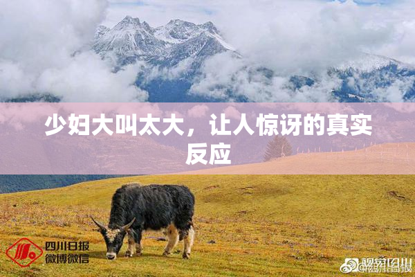少妇大叫太大，让人惊讶的真实反应