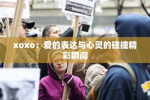 xoxo：爱的表达与心灵的碰撞精彩瞬间