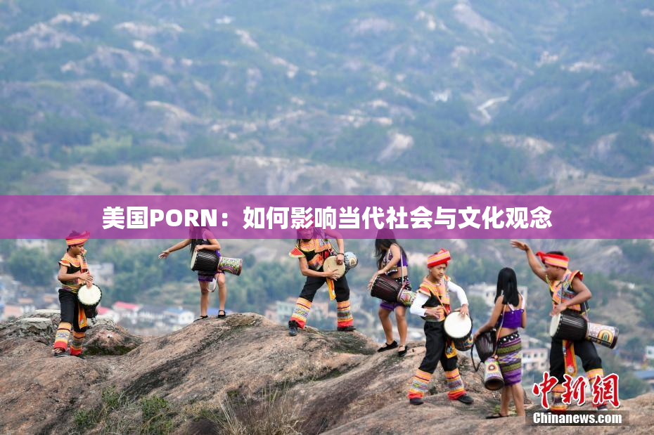 美国PORN：如何影响当代社会与文化观念