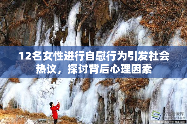 12名女性进行自慰行为引发社会热议，探讨背后心理因素