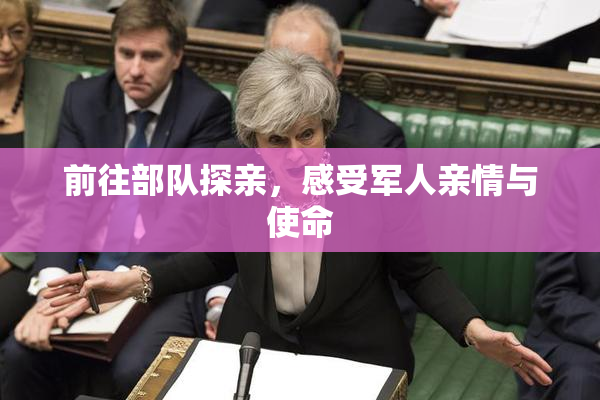前往部队探亲，感受军人亲情与使命