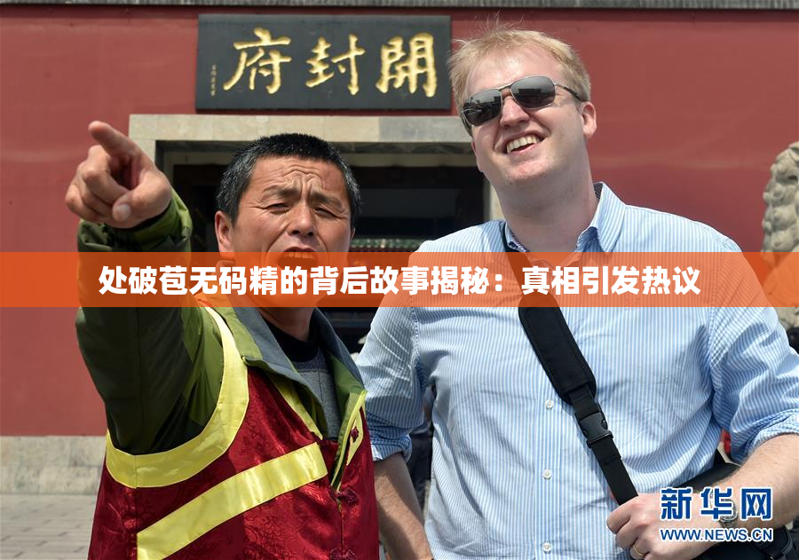 处破苞无码精的背后故事揭秘：真相引发热议