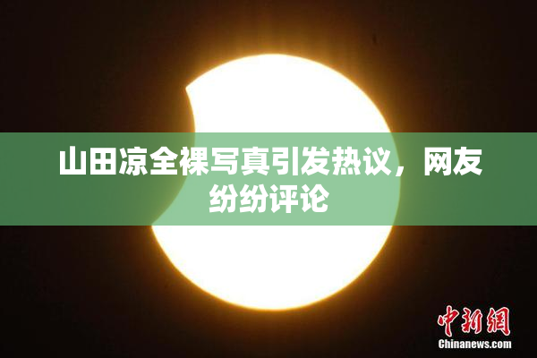 山田凉全裸写真引发热议，网友纷纷评论