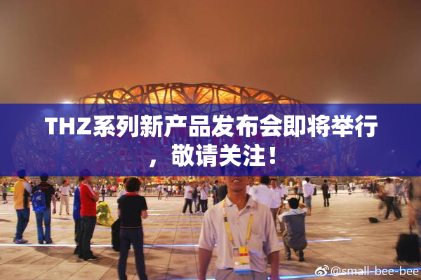 THZ系列新产品发布会即将举行，敬请关注！