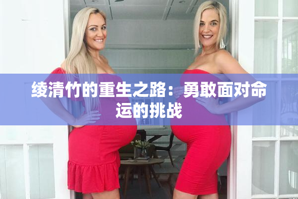 绫清竹的重生之路：勇敢面对命运的挑战