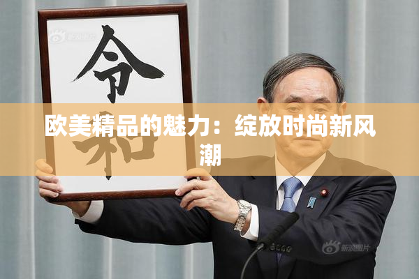 欧美精品的魅力：绽放时尚新风潮