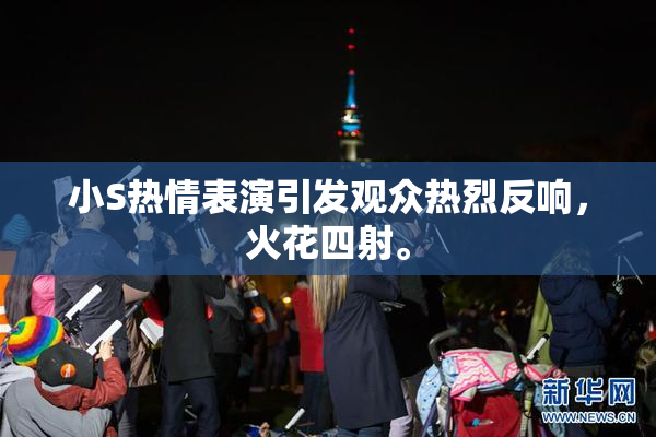 小S热情表演引发观众热烈反响，火花四射。