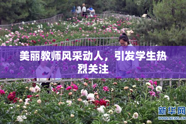 美丽教师风采动人，引发学生热烈关注