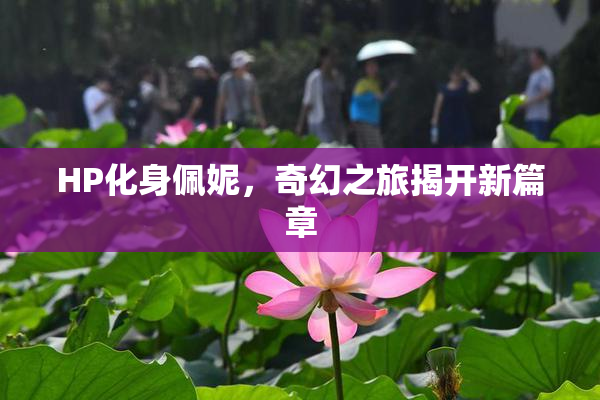 HP化身佩妮，奇幻之旅揭开新篇章