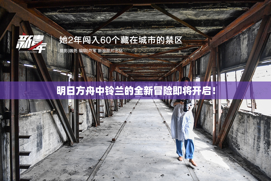 明日方舟中铃兰的全新冒险即将开启！