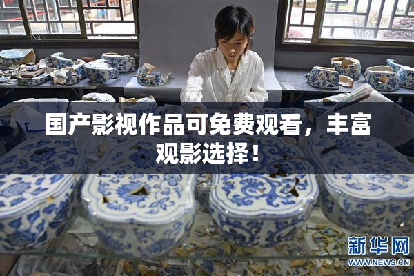 国产影视作品可免费观看，丰富观影选择！