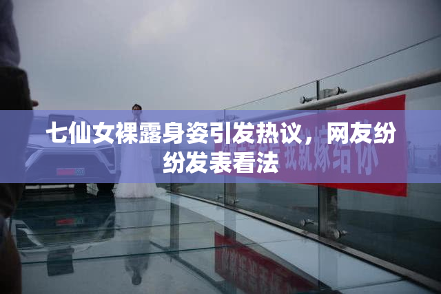 七仙女裸露身姿引发热议，网友纷纷发表看法