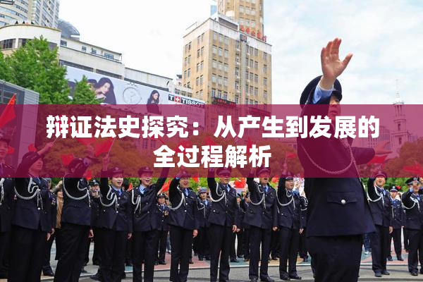 辩证法史探究：从产生到发展的全过程解析