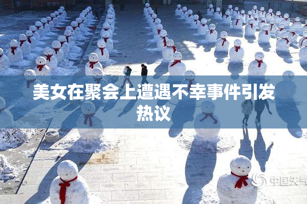 美女在聚会上遭遇不幸事件引发热议