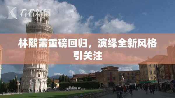 林熙蕾重磅回归，演绎全新风格引关注