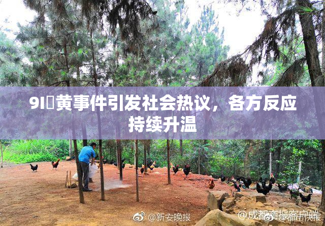 9I婬黄事件引发社会热议，各方反应持续升温
